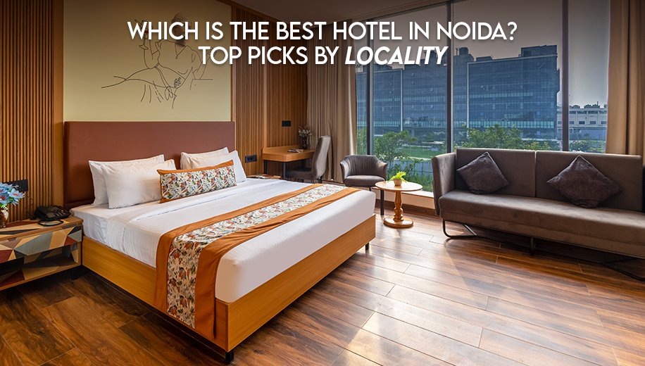 Which Is the Best Hotel in Noida? Top Picks by Locality